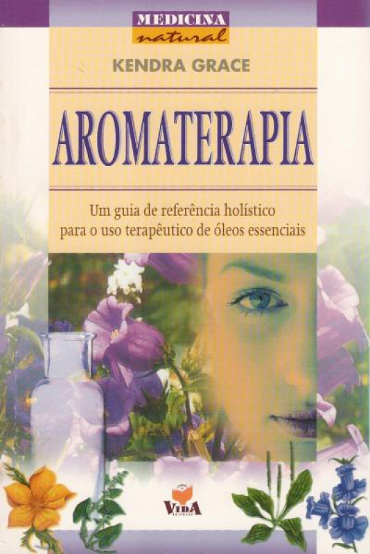 Aromaterapia - Um Guia de Referência Holístico para o Uso Terapêutico de Óleos Essenciais
