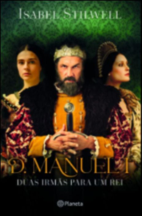 D. Manuel I - Duas Irmãs para um Rei - Edição com oferta de roteiro