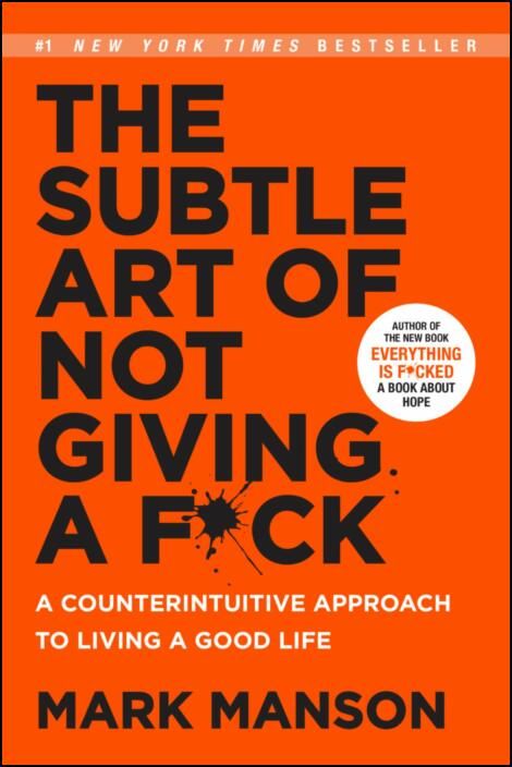 The Subtle Art of Not Giving a F*ck - A Counterintuitive Approach to Living a Good Life