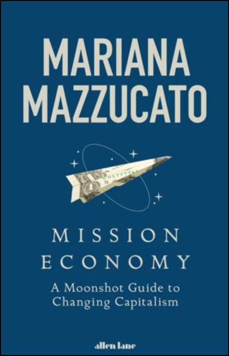 Mission Economy. A Moonshot Guide to Changing Capitalism