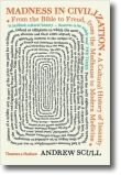 Madness in Civilization: A Cultural History of Insanity From the Bible to Freud,