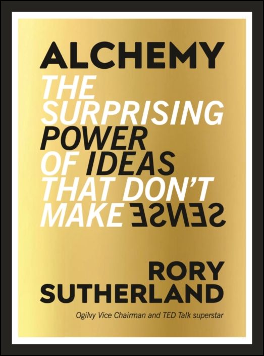Alchemy: The Surprising Power of Ideas That Don't Make Sense