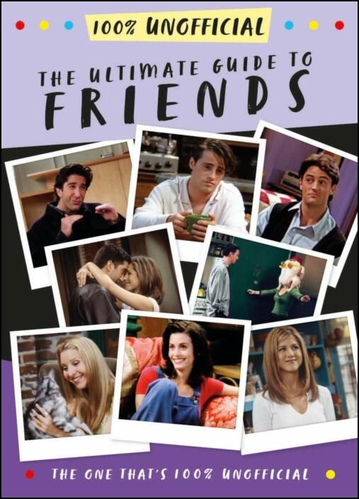 The Ultimate Guide to Friends: (The One That's 100% Unofficial)