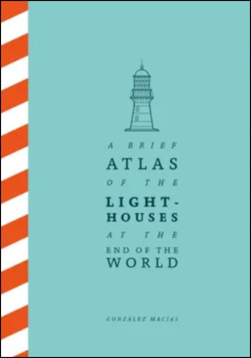 A Brief Atlas of the Lighthouses at the End of the World