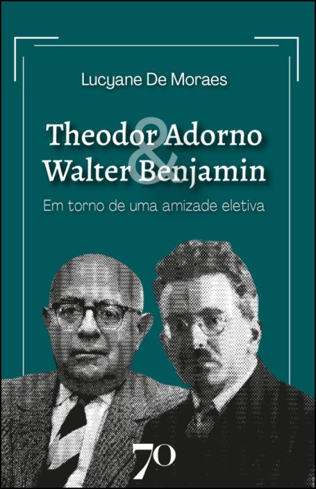 Theodor Adorno & Walter Benjamin - Em Torno de uma Amizade Eletiva