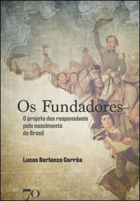 Os Fundadores: O Projeto dos Responsáveis pelo Nascimento do Brasil