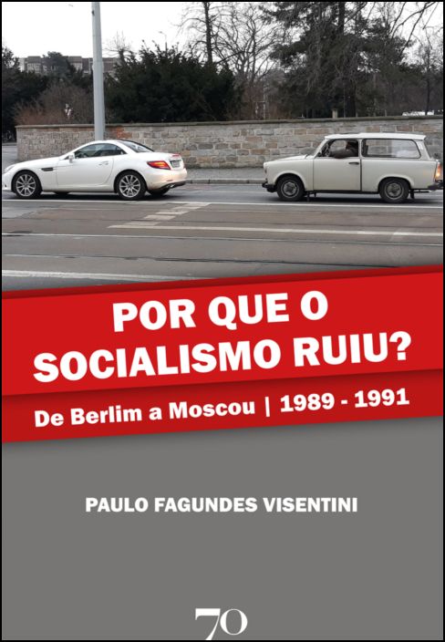 Por que o socialismo ruiu? De Berlim a Moscou 1989 - 1991