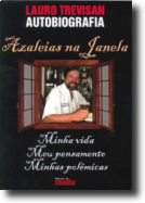 Azaleias na Janela - Autobiografia de Lauro Trevisan: Minha Vida, Meu Pensamento, Minhas Polêmicas