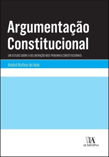 Argumentação Constitucional: Um Estudo sobre a Deliberação nos Tribunais Constitucionais