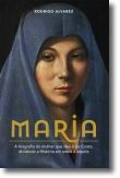 Maria: a biografia da mulher que deu à luz Cristo