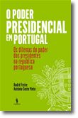 O Poder Presidencial em Portugal - Os Dilemas do Poder dos Presidentes na República Portuguesa