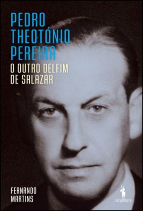 Pedro Theotónio Pereira - O Outro Delfim de Salazar
