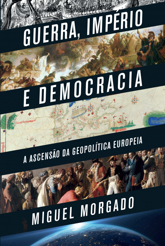 Guerra, Império e Democracia - A Ascensão da Geopolítica Europeia