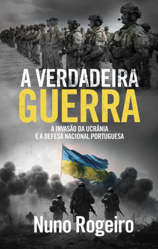 A Verdadeira Guerra - A Invasão da Ucrânia e a Defesa Nacional Portuguesa