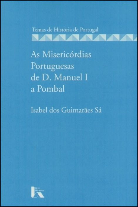 As Misericórdias Portuguesas de D. Manuel I a Pombal