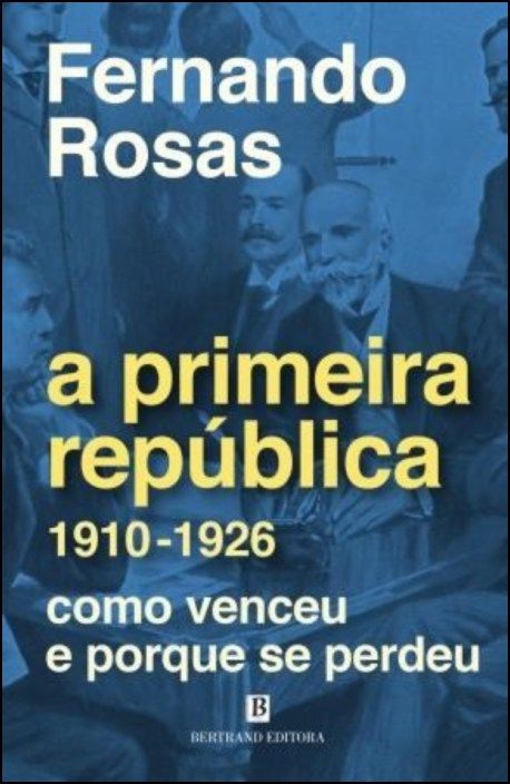 A Primeira República (1910-1926): como venceu e porque se perdeu