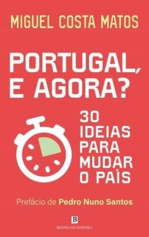 Portugal, e Agora? - 30 Ideias para Mudar o País