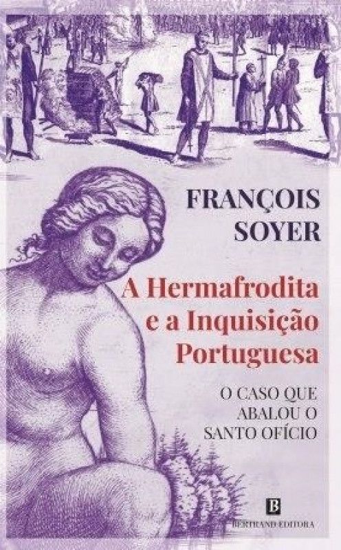 A Hermafrodita e a Inquisição Portuguesa - O Caso que Abalou o Santo Ofício