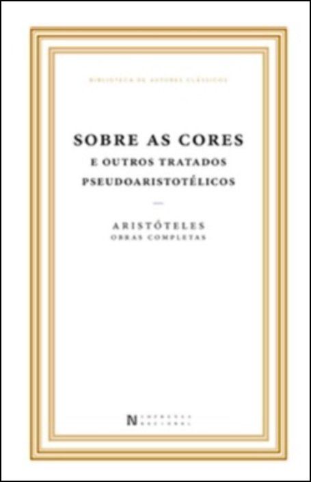 Sobre as Cores e Outros Tratados Pseudoaristotélicos - Vol. IX, Tomo III