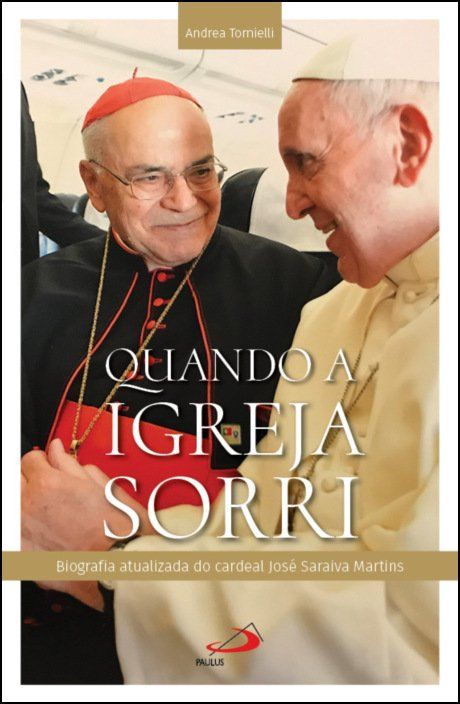 Quando a Igreja Sorri: biografia atualizada do cardeal José Saraiva Martins