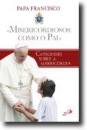 Misericordiosos como o Pai - Catequeses sobre a Misericórdia