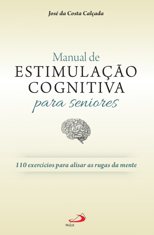 Manual de Estimulação Cognitiva para Seniores - 110 exercícios para alisar as rugas da mente