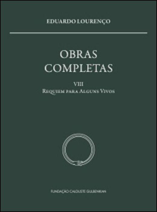 Obras Completas Eduardo Lourenço - Vol. VIII - Requiem para Alguns Vivos