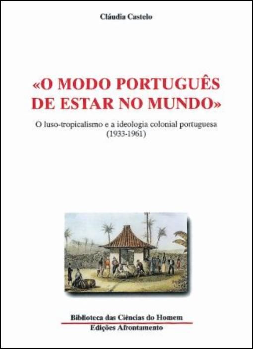 «O Modo Português de Estar no Mundo» - O Luso-Tropicalismo e a Ideologia Colonial Portuguesa (1933-1961)