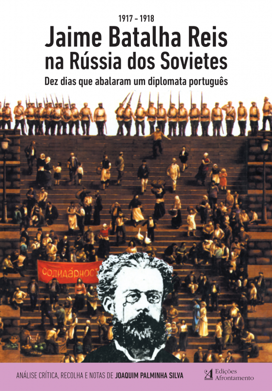 Jaime Batalha Reis na Rússia dos Sovietes (1917-1918) - Dez Dias que Abalaram um Diplomata Português