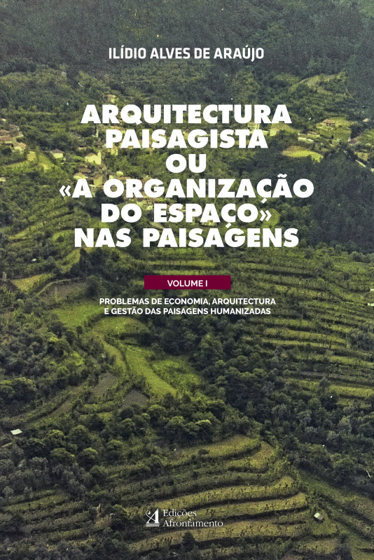 Arquitectura Paisagista ou «A Organização do Espaço» Nas Paisagens - Vol. I - Problemas de Economia, Arquitectura e Gestão das Paisagens Humanizadas