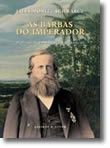 As Barbas do Imperador - D. Pedro II, um Monarca nos Trópicos