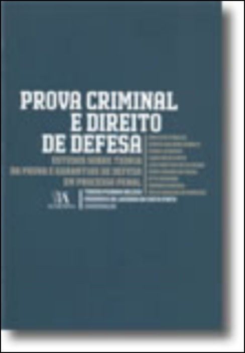 Prova Criminal e Direito de Defesa - Estudos Sobre Teoria da Prova e Garantias de Defesa em Processo Penal