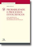 Probabilidade e Processos Estocásticos - Uma Abordagem Rigorosa com Vista aos Modelos em Finanças (Nº 17 da Coleção)