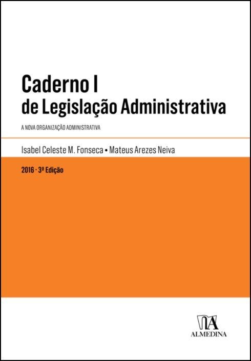 Caderno I de Legislação Administrativa - A Nova Organização Administrativa