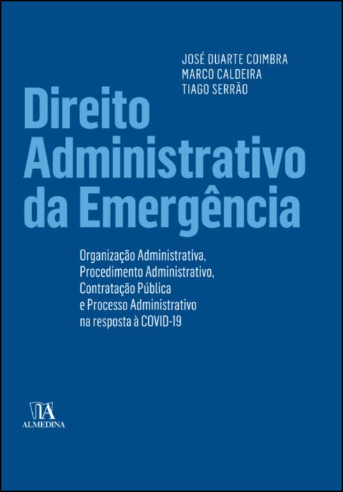 Direito Administrativo na Emergência- Organização Administrativa, Procedimento Administrativo, Contratação Pública e Processo Administrativo na resposta à COVID-19