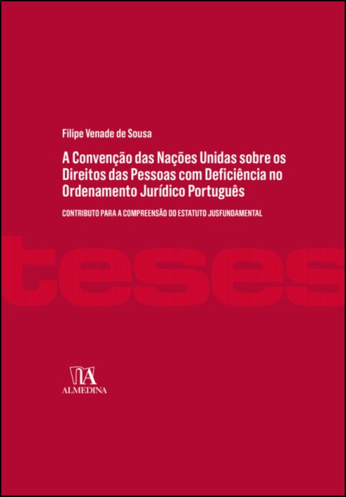 A Convenção das Nações Unidas sobre os Direitos das Pessoas com Deficiência no Ordenamento Jurídico Português - Contributo para a Compreensão do Estatuto Jusfundamental