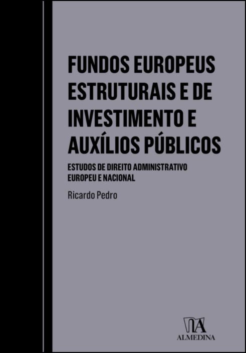 Fundos Europeus Estruturais e de Investimento e Auxílios Públicos - Estudos de Direito Administrativo Europeu e Nacional