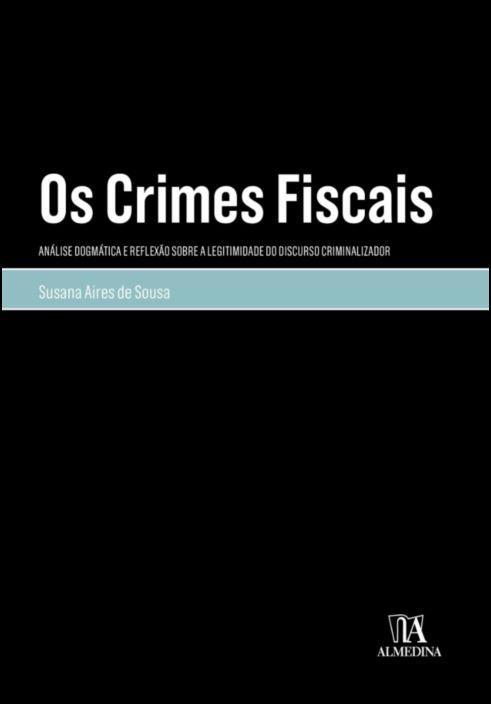 Os Crimes Fiscais: Análise Dogmática e Reflexão Sobre a Legitimidade do Discurso Criminalizador  