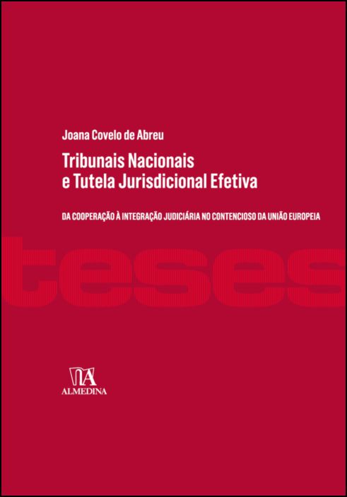 Tribunais Nacionais e Tutela Jurisdicional Efetiva: da Cooperação à Integração Judiciária no Contencioso da União Europeia