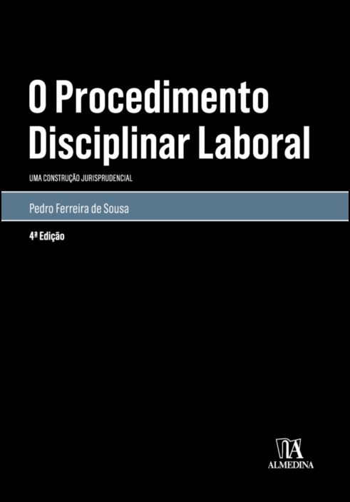 O Procedimento Disciplinar Laboral- Uma Construção Jurisprudencial - 4ª Edição