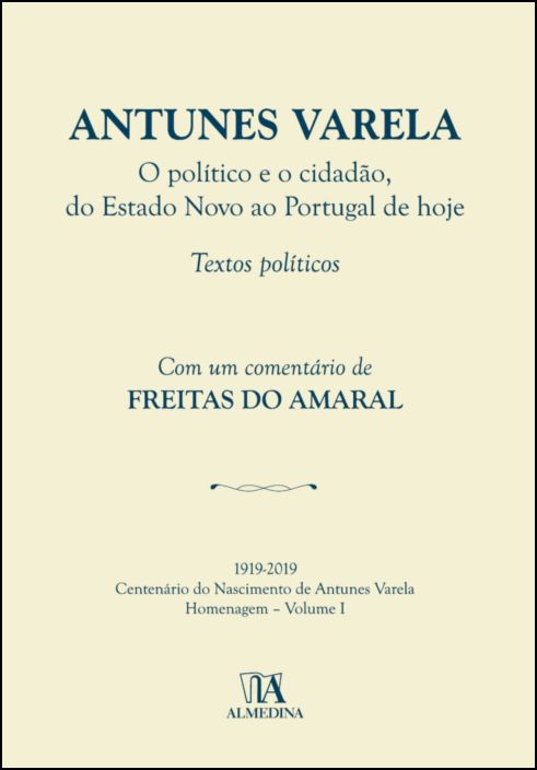 Antunes Varela - O político e o cidadão, do Estado Novo ao Portugal de hoje- Textos Políticos