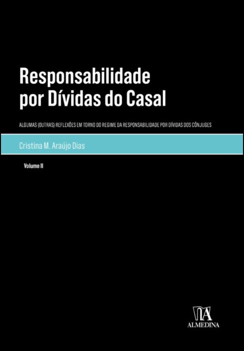 Responsabilidade por Dívidas do Casal - Algumas (Outras) Reflexões em Torno do Regime da Responsabilidade por Dívidas dos Cônjuges - Volume II