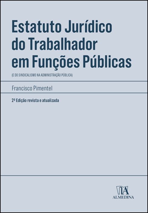 Estatuto Jurídico do Trabalhador em Funções Públicas - (e do Sindicalismo na Administração Pública) - 2ª Edição