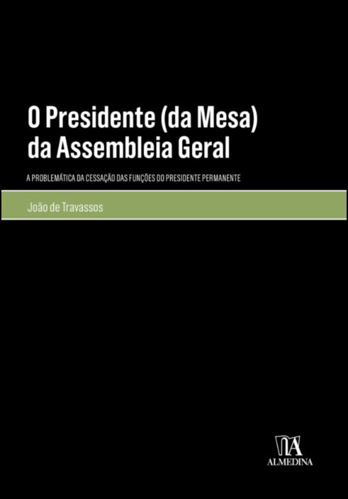 O Presidente (da Mesa) da Assembleia Geral - A Problemática da Cessação das Funções do Presidente Permanente