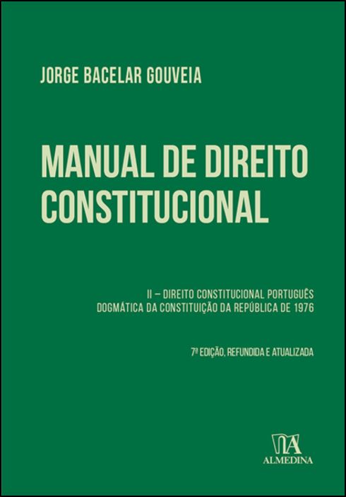 Manual de Direito Constitucional - Vol II – Direito Constitucional Português. Dogmática da Constituição da República de 1976. - 7ª Edição