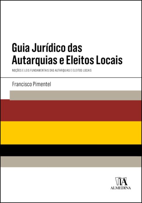 Guia Jurídico das Autarquias e Eleitos Locais - Noções e Leis Fundamentais das Autarquias e Eleitos Locais