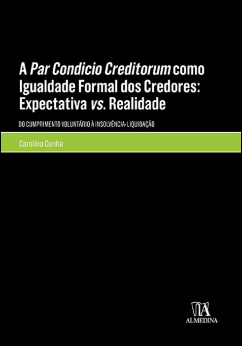 A Par Condicio Creditorum como Igualdade Formal dos Credores: Expectativa vs. Realidade - (Do Cumprimento Voluntário à Insolvência-Liquidação)