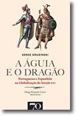 A Águia e o Dragão. Portugueses e Espanhóis na Globalização  do Século XVI