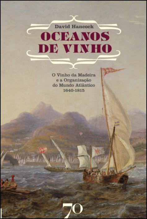 Oceanos de Vinho -       O Vinho da Madeira e a Organização do Mundo Atlântico, 1640-1815