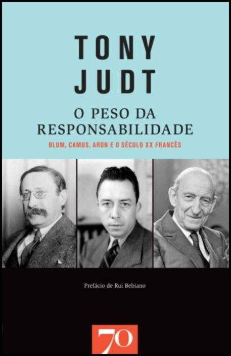 O Peso da Responsabilidade  - Blum, Camus, Aron e o século XX francês